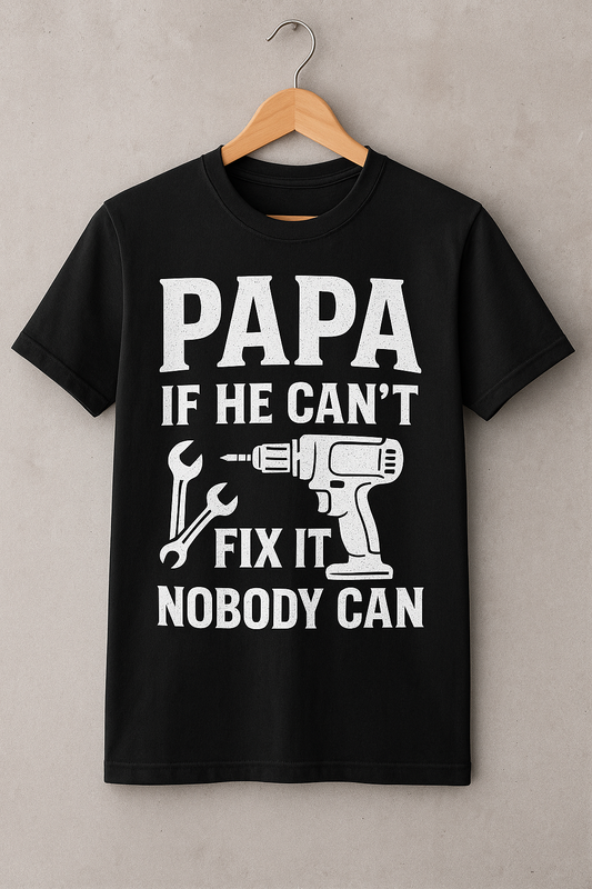 T-Shirt “PAPA IF HE CAN’T FIX IT NOBODY CAN”